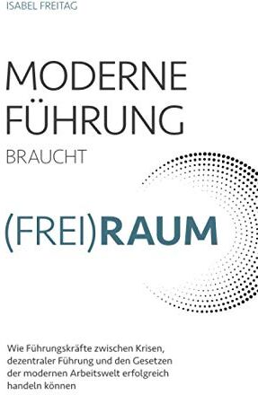 Isabel Freitag - Moderne Führung braucht (Frei)Raum – Wie Führungskräfte zwischen Krisen, dezentraler Führung und den Gesetzen der modernen Arbeitswelt erfolgreich handeln können - Preis vom 09.10.2026 07:28:09 h