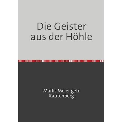 Die Geister aus der Höhle, Taschenbuch von Marlis Meier geb Rautenberg, Epubli, 978-3-7485-1464-0