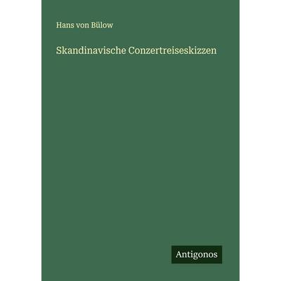 Skandinavische Conzertreiseskizzen, Taschenbuch von Hans Bülow, Antigonos Verlag, 978-3-563-80688-3