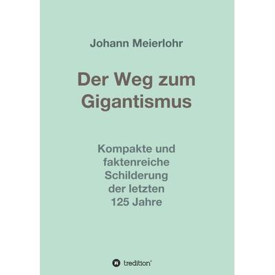 Der Weg zum Gigantismus, Taschenbuch von Johann Meierlohr, Tredition, 978-3-347-24639-3
