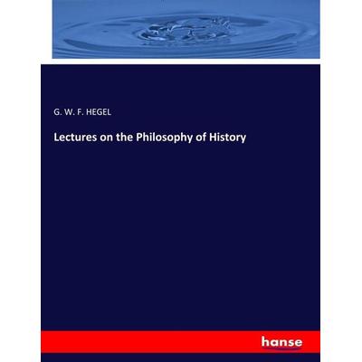 Lectures on the Philosophy of History, Taschenbuch von G. W. F. Hegel, Hansebooks, 978-3-337-76408-1