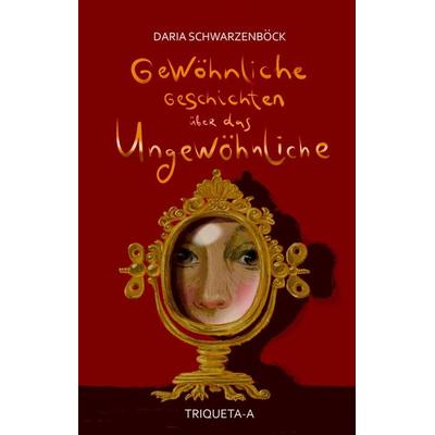 Gewöhnliche Geschichten über das Ungewöhnliche, Gebundene Ausgabe von Daria Schwarzenböck, Tredition, 978-3-347-80478-4