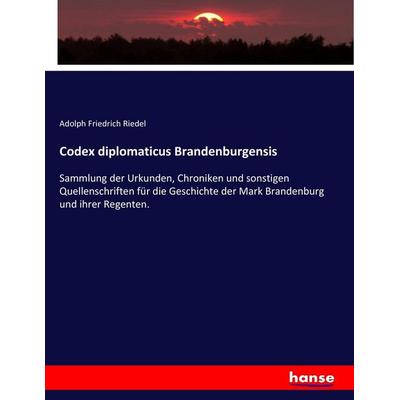 Codex diplomaticus Brandenburgensis, Taschenbuch von Adolph Friedrich Riedel, Hansebooks, 978-3-7436-3835-8