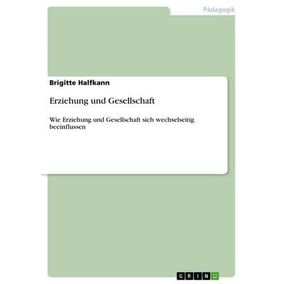 Erziehung und Gesellschaft, Taschenbuch von Brigitte Halfkann, GRIN, 978-3-656-92506-4