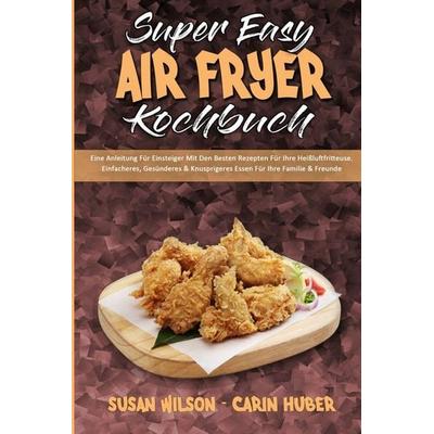 Super Easy Air Fryer Kochbuch, Taschenbuch von Susan Wilson,Carin Huber, Susan Wilson - Carin Huber, 978-1-80375-350-8