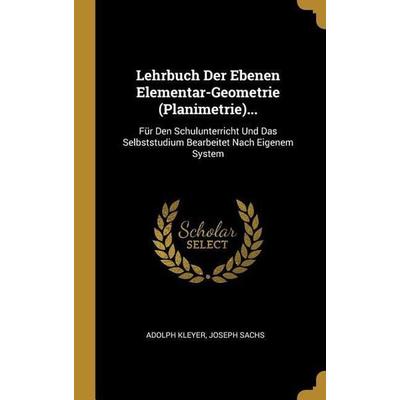 Lehrbuch Der Ebenen Elementar-Geometrie (Planimetrie)...: Für Den Schulunterricht Und Das Selbststudium Bearbeitet Nach Eigenem System, Gebundene