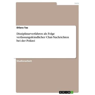 Disziplinarverfahren als Folge verfassungsfeindlicher Chat-Nachrichten bei der Polizei, Taschenbuch von Dilara Tas, GRIN, 978-3-346-73248-4