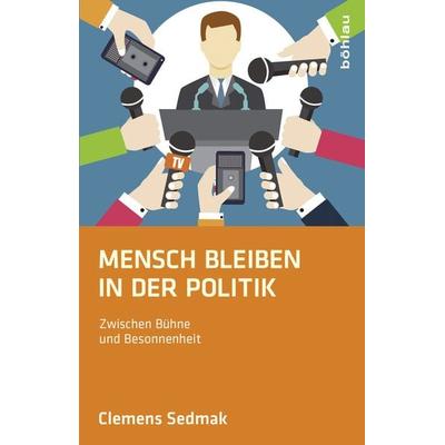 Mensch bleiben in der Politik, Gebundene Ausgabe von Clemens Sedmak, Böhlau Verlag, 978-3-205-20304-9