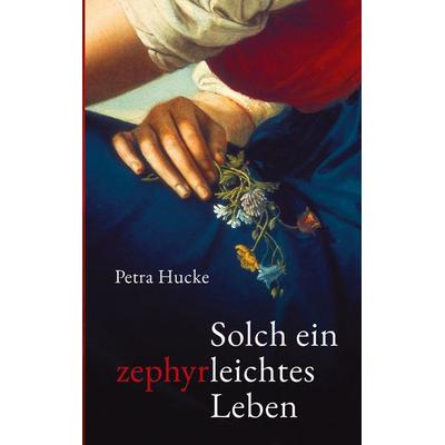 Solch ein zephyrleichtes Leben, Taschenbuch von Petra Hucke, BoD – Books on Demand, 978-3-7357-8820-7