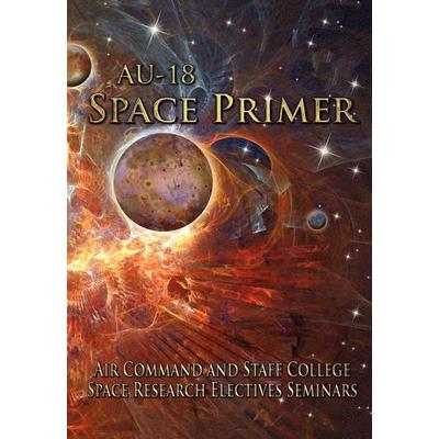 AU-18 Space Primer, Taschenbuch von Air Command and Staff College,Air University Press, WWW.Militarybookshop.Co.UK, 978-1-78039-217-2