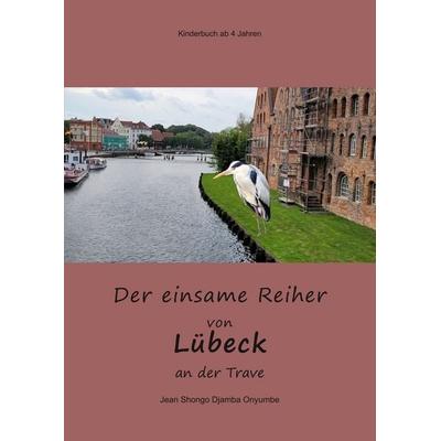 Der einsame Reiher von Lübeck an der Trave, Taschenbuch von Jean Shongo Djamba Onyumbe, Tolino media, 978-3-7592-9955-0