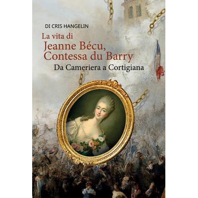 La vita di Jeanne Bécu, Contessa du Barry Da Cameriera a Cortigiana, Gebundene Ausgabe von Cris Hangelin, Tredition, 978-3-347-89370-2