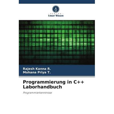Programmierung in C++ Laborhandbuch, Taschenbuch von Rajesh Kanna R.,Mohana Priya T., Verlag Unser Wissen, 978-620-5-91193-8