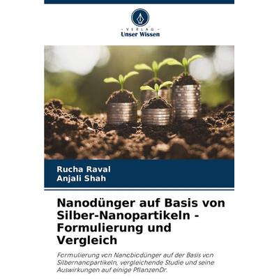Nanodünger auf Basis von Silber-Nanopartikeln - Formulierung und Vergleich, Taschenbuch von Rucha Raval,Anjali Shah, Verlag Unser Wissen,