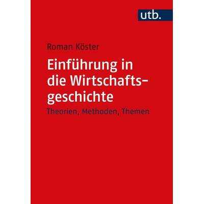 Einführung in die Wirtschaftsgeschichte, Taschenbuch von Roman Köster, Utb GmbH, 978-3-8252-4630-3