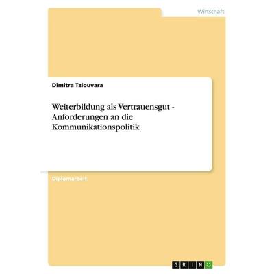 Weiterbildung als Vertrauensgut - Anforderungen an die Kommunikationspolitik, Taschenbuch von Dimitra Tziouvara, GRIN, 978-3-640-37447-2