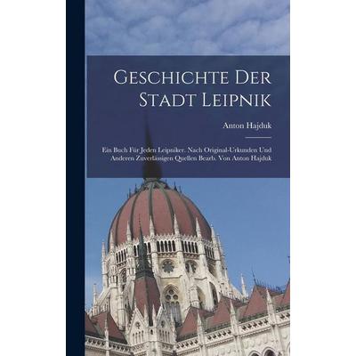 Geschichte der Stadt Leipnik; ein Buch für jeden Leipniker. Nach original-Urkunden und anderen zuverlässigen Quellen bearb. von Anton Hajduk,