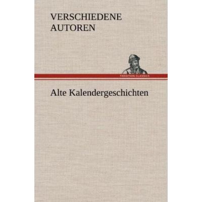 Alte Kalendergeschichten, Gebundene Ausgabe von Verschiedene Autoren, Tredition, 978-3-8472-6521-4