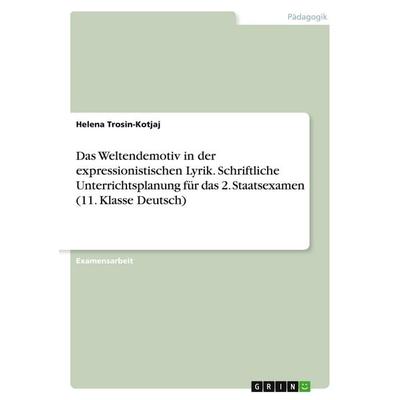 Das Weltendemotiv in der expressionistischen Lyrik. Schriftliche Unterrichtsplanung für das 2. Staatsexamen (11. Klasse Deutsch), Taschenbuch von