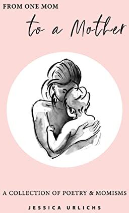 Jessica Urlichs - From One Mom to a Mother: Poetry & Momisms (Jessica Urlichs: Early Motherhood Poetry & Prose Collection, Band 1) - Preis vom 30.09.2026 09:01:18 h