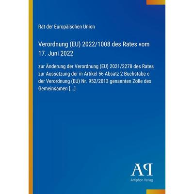 Verordnung (EU) 2022/1008 des Rates vom 17. Juni 2022, Taschenbuch von Rat der Europäischen Union, Antiphon Verlag, 978-3-387-97209-2