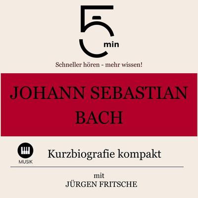 Johann Sebastian Bach: Kurzbiografie kompakt - 5 Minuten,5 Minuten Biografien,Jürgen Fritsche, Audio, 9783754504345