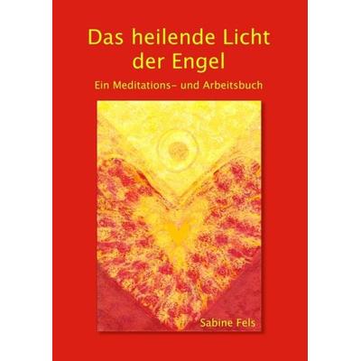 Das heilende Licht der Engel, Taschenbuch von Sabine Fels, Fels, Sabine, 978-3-945485-20-0