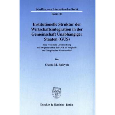 Institutionelle Struktur der Wirtschaftsintegration in der Gemeinschaft Unabhängiger Staaten (GUS)., Taschenbuch von Oxana M. Balayan, Duncker &