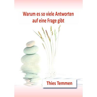 Warum es so viele Antworten auf eine Frage gibt, Taschenbuch von Thies Temmen, BoD – Books on Demand, 978-3-8423-2850-1