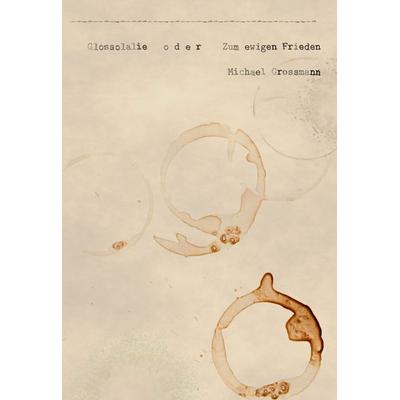 Glossolalie -oder- Zum ewigen Frieden, Geheftet von Michael Grossmann, Verlag 23, 978-3-949565-21-2