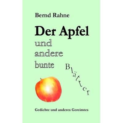 Der Apfel und andere bunte Blätter, Taschenbuch von Bernd Rahne, BoD – Books on Demand, 978-3-8482-0574-5