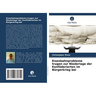Eisenbahnprobleme trugen zur Niederlage der Konföderierten im Bürgerkrieg bei, Taschenbuch von Christopher Drew, Verlag Unser Wissen,