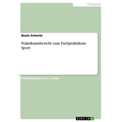 Praktikumsbericht zum Fachpraktikum Sport, Taschenbuch von Beate Schmitz, GRIN, 978-3-640-99553-0