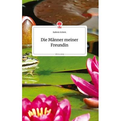 Die Männer meiner Freundin. Life is a Story - story.one, Gebundene Ausgabe von Kathrin Schink, Story.one publishing, 978-3-7108-0471-7