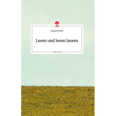 Lesen und lesen lassen. Life is a Story - story.one, Gebundene Ausgabe von Manuel Prieller, Story.one publishing, 978-3-99087-586-5