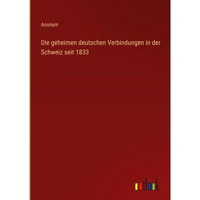 Die geheimen deutschen Verbindungen in der Schweiz seit 1833, Gebundene Ausgabe von Anonym, Outlook, 978-3-368-55869-7