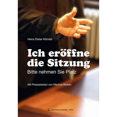 Ich eröffne die Sitzung, Gebundene Ausgabe von Heinz-Dieter Mündel, Ostfriesland Verlag, 978-3-944841-69-4