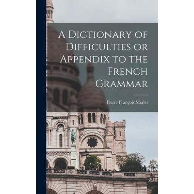 A Dictionary of Difficulties or Appendix to the French Grammar, Gebundene Ausgabe von Pierre François Merlet, Creative Media Partners, LLC,