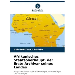 Afrikanisches Staatsoberhaupt, der Erste Archivar seines Landes, Fachbücher von Bob Bobutaka Bateko