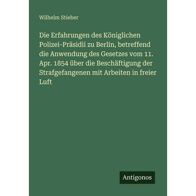 Die Erfahrungen des Königlichen Polizei-Präsidii zu Berlin, betreffend die Anwendung des Gesetzes vom 11. Apr. 1854 über die Beschäftigung der