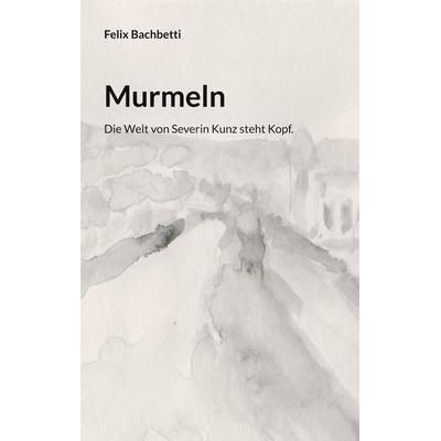 Murmeln, Taschenbuch von Felix Bachbetti, BoD – Books on Demand, 978-3-7583-3968-4