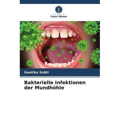 Bakterielle Infektionen der Mundhöhle, Taschenbuch von Geetika Sobti, Verlag Unser Wissen, 978-620-5-57241-2