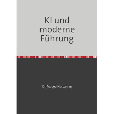 KI und moderne Führung, Taschenbuch von Maged Hassanien, Epubli, 978-3-7598-1606-1
