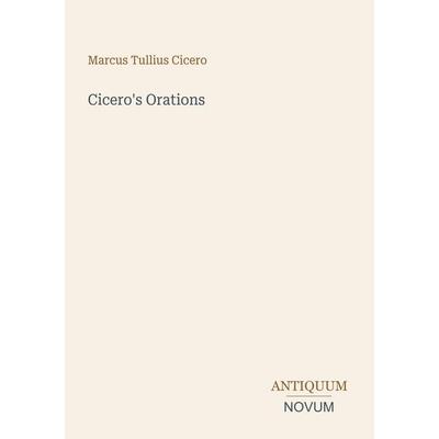 Cicero's Orations, Taschenbuch von Marcus Tullius Cicero, Antiquum Novum Verlag, 978-3-387-54175-5