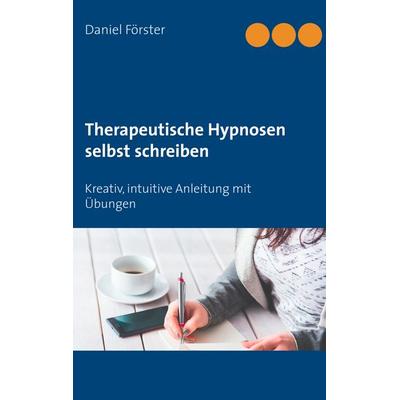 Therapeutische Hypnosen selbst schreiben, Taschenbuch von Daniel Förster, BoD – Books on Demand, 978-3-7494-8419-5
