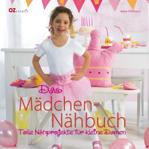 Beate Pöhlmann - Das Mädchen-Nähbuch: Tolle Nähprojekte für kleine Damen - Preis vom 11.10.2026 03:10:56 h