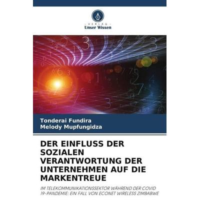 Der Einfluss der Sozialen Verantwortung der Unternehmen Auf die Markentreue, Taschenbuch von Tonderai Fundira,Melody Mupfungidza, Verlag Unser Wissen,
