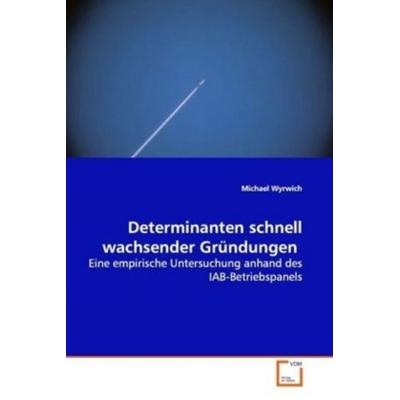 Wyrwich, M: Determinanten schnell wachsender Gründungen, Taschenbuch von Michael Wyrwich, VDM, 978-3-639-12214-5