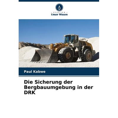 Die Sicherung der Bergbauumgebung in der DRK, Taschenbuch von Paul Kabwe, Verlag Unser Wissen, 978-620-7-31061-6