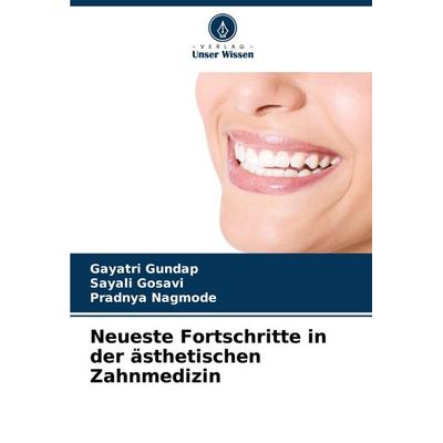 Neueste Fortschritte in der ästhetischen Zahnmedizin, Taschenbuch von Gayatri Gundap,Sayali Gosavi,Pradnya Nagmode, Verlag Unser Wissen,